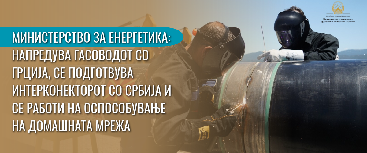 МИНИСТЕРСТВО ЗА ЕНЕРГЕТИКА: НАПРЕДУВА ГАСОВОДОТ СО ГРЦИЈА, СЕ ПОДГОТВУВА ИНТЕРКОНЕКТОРОТ СО СРБИЈА И СЕ РАБОТИ НА ОСПОСОБУВАЊЕ НА ДОМАШНАТА МРЕЖА
